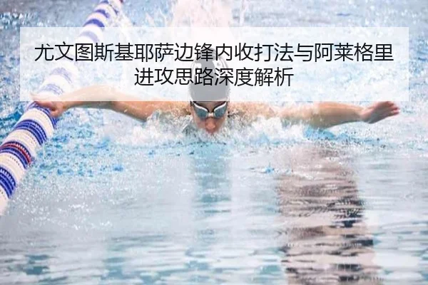 尤文图斯基耶萨边锋内收打法与阿莱格里进攻思路深度解析