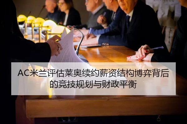 AC米兰评估莱奥续约薪资结构博弈背后的竞技规划与财政平衡