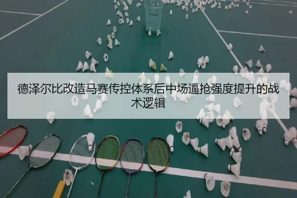 德泽尔比改造马赛传控体系后中场逼抢强度提升的战术逻辑